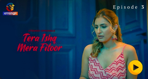 Tera Ishq Mera Fitoor 2024 Atrangii Porn Web Series Ep 3